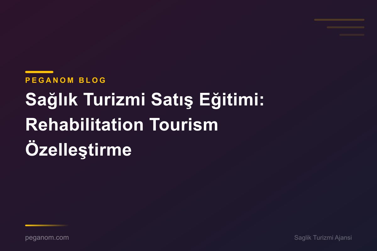 Sağlık Turizmi Satış Eğitimi: Rehabilitation Tourism Özelleştirme