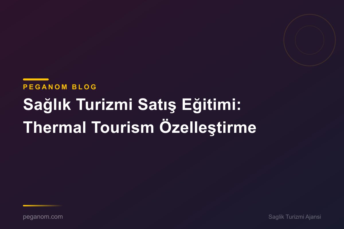 Sağlık Turizmi Satış Eğitimi: Thermal Tourism Özelleştirme