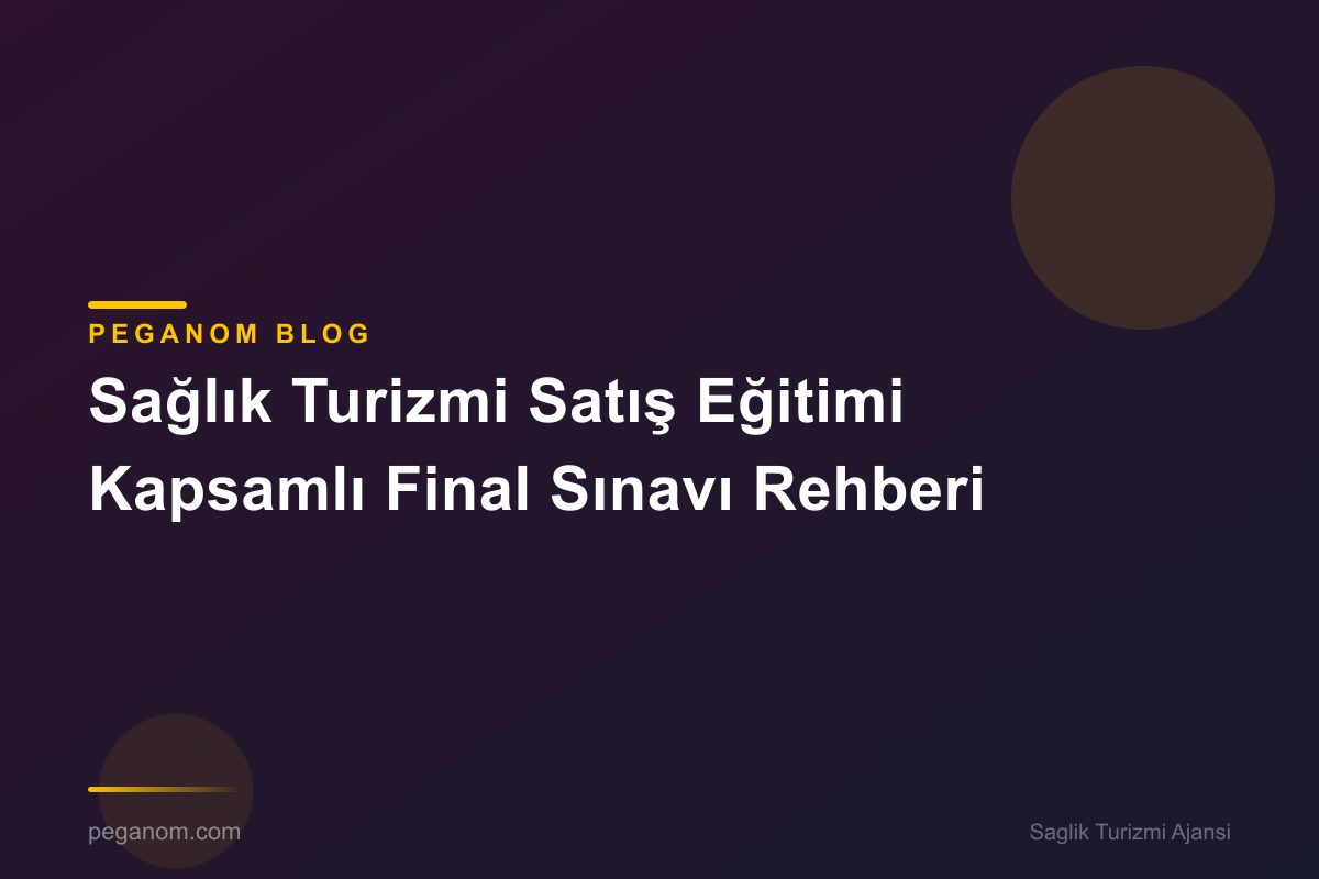 Sağlık Turizmi Satış Eğitimi Kapsamlı Final Sınavı Rehberi