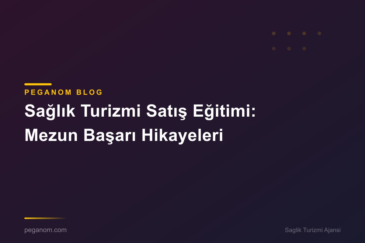 Sağlık Turizmi Satış Eğitimi: Mezun Başarı Hikayeleri