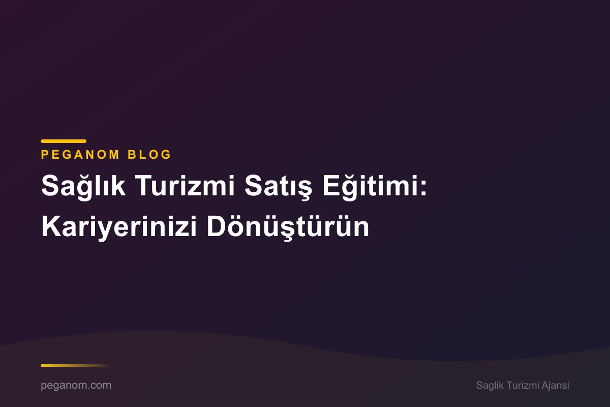 Sağlık Turizmi Satış Eğitimi: Kariyerinizi Dönüştürün