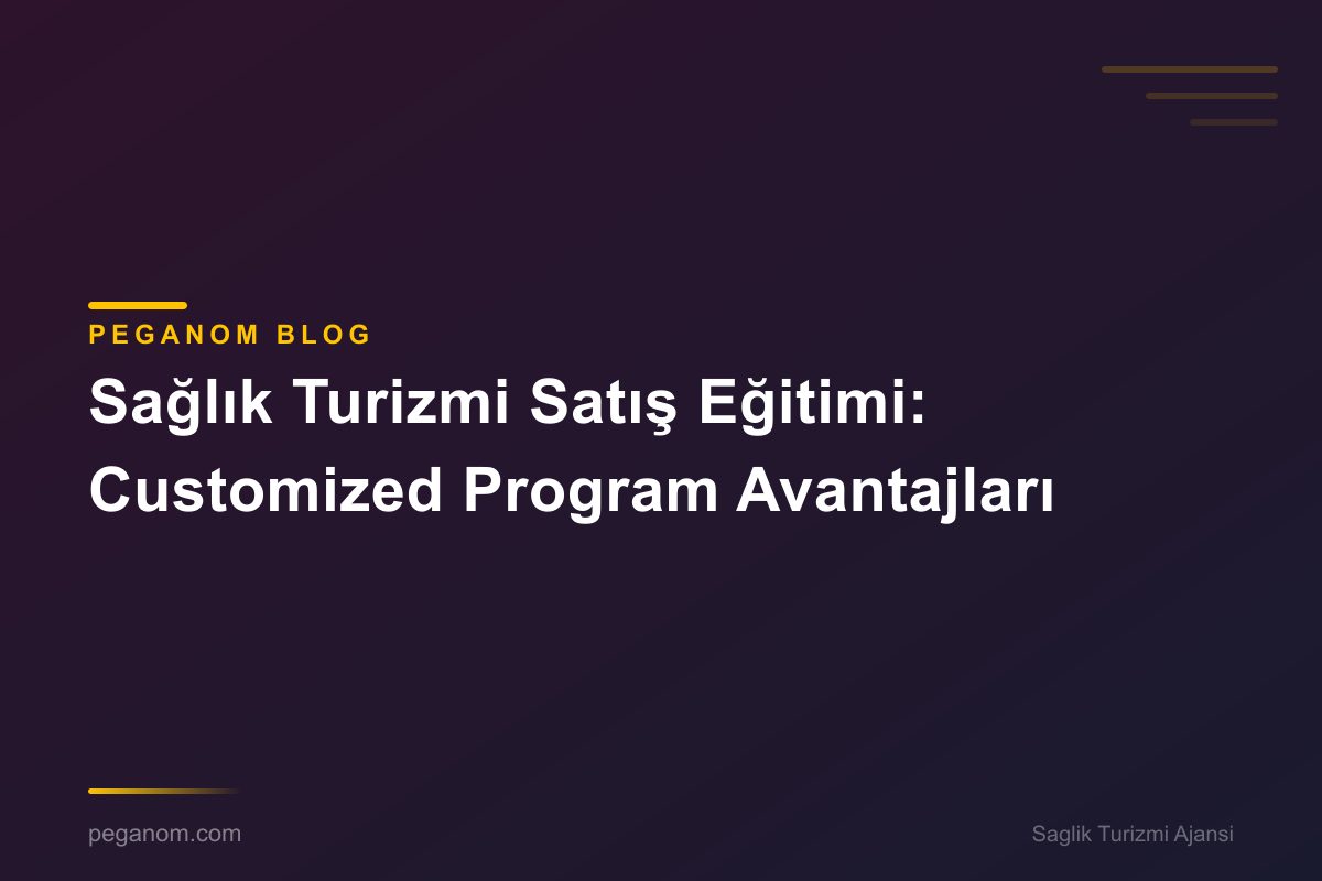 Sağlık Turizmi Satış Eğitimi: Customized Program Avantajları