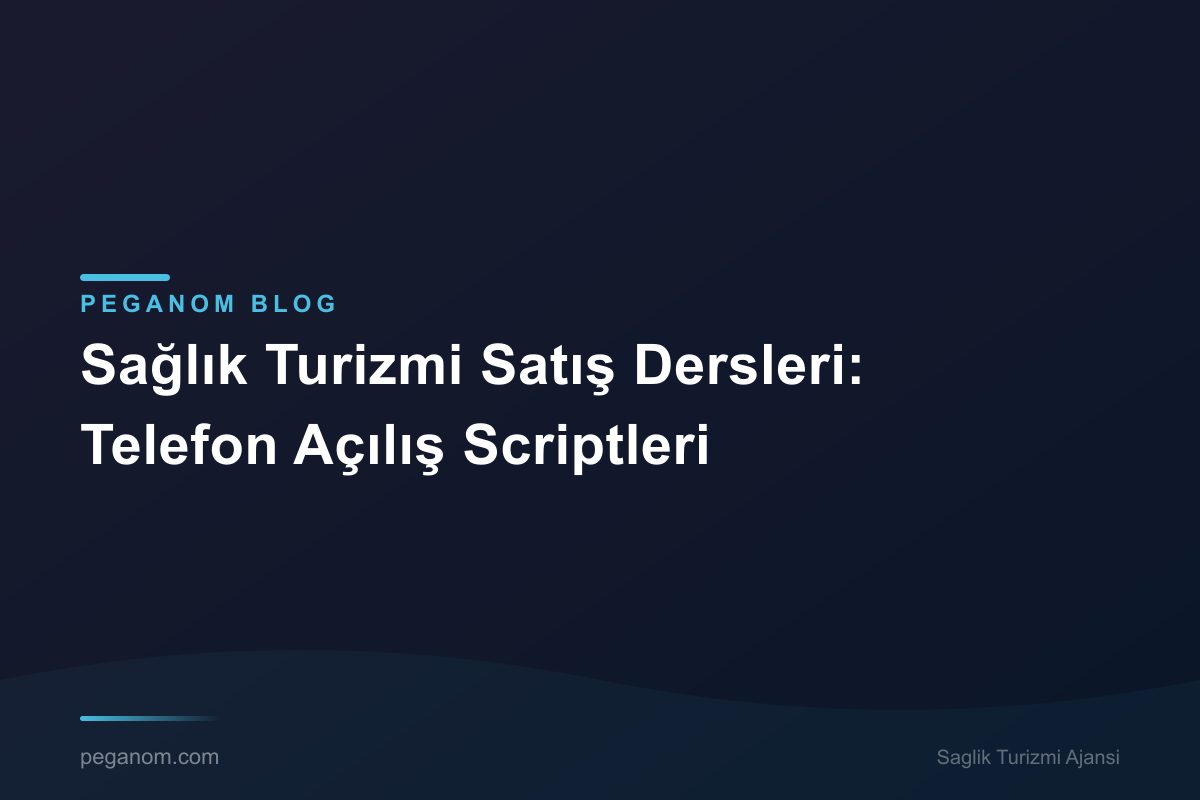 Sağlık Turizmi Satış Dersleri: Telefon Açılış Scriptleri