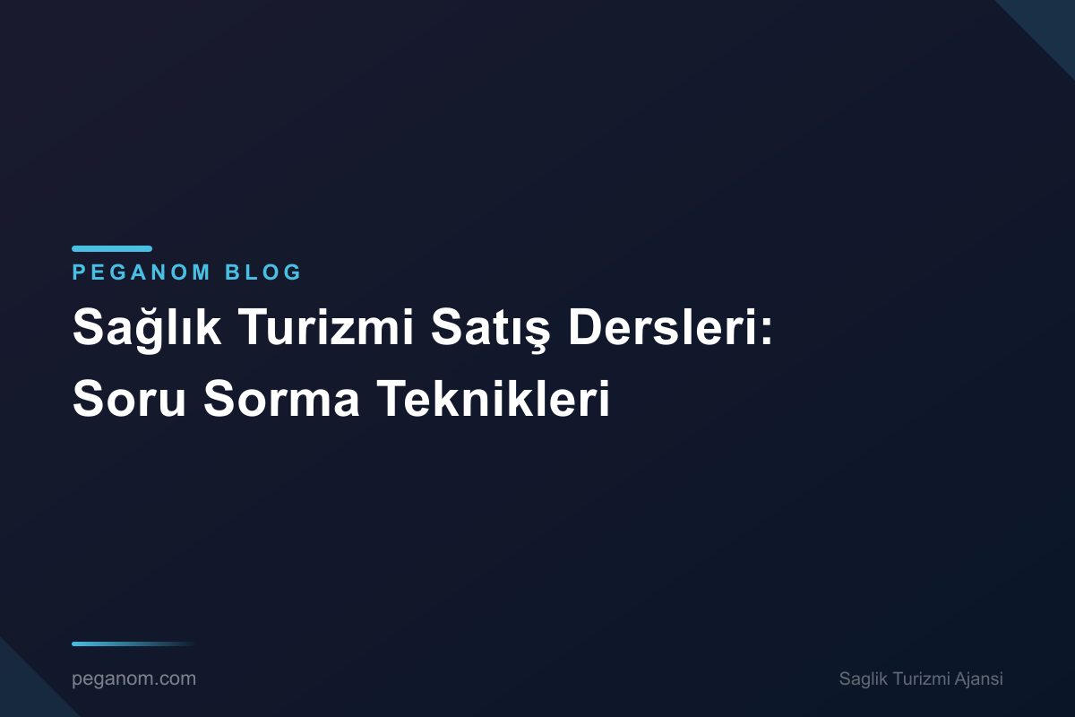 Sağlık Turizmi Satış Dersleri: Soru Sorma Teknikleri
