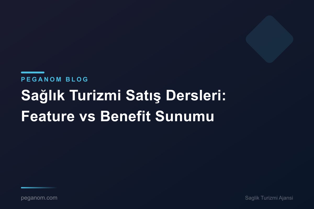 Sağlık Turizmi Satış Dersleri: Feature vs Benefit Sunumu