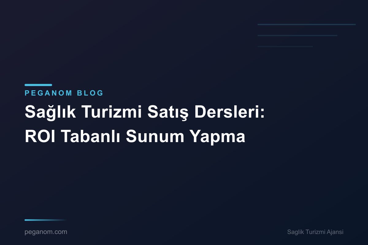 Sağlık Turizmi Satış Dersleri: ROI Tabanlı Sunum Yapma