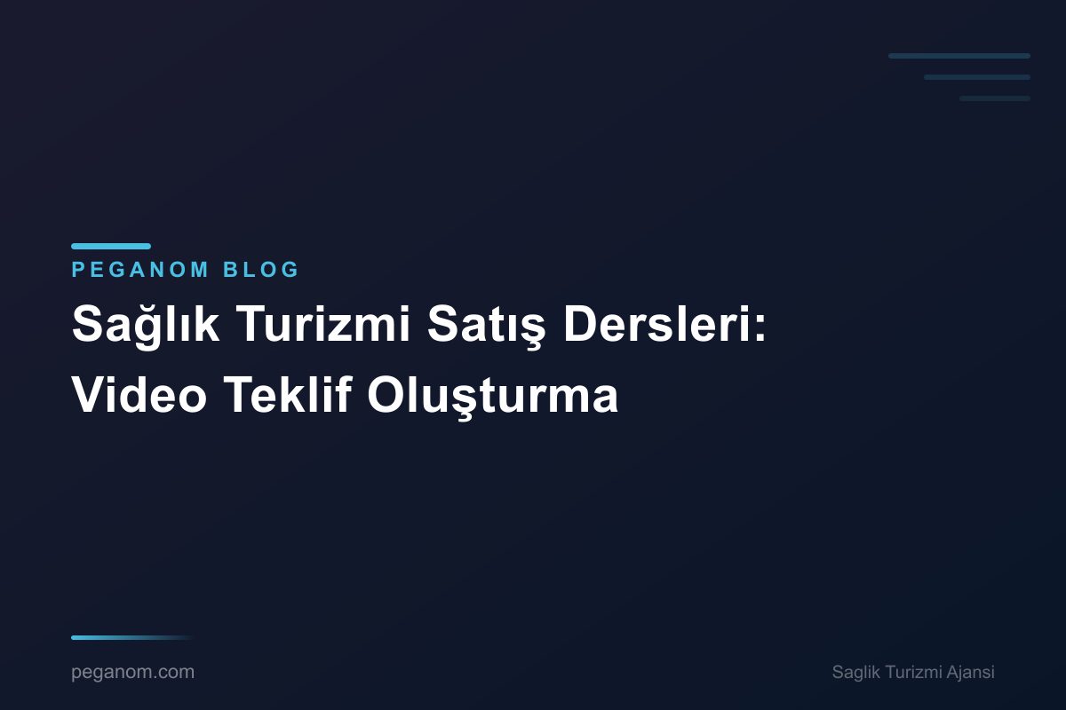 Sağlık Turizmi Satış Dersleri: Video Teklif Oluşturma