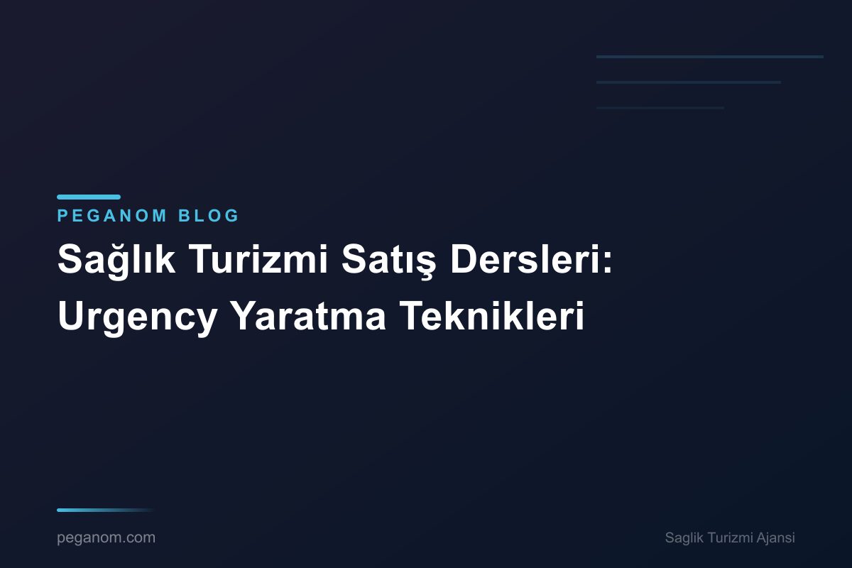 Sağlık Turizmi Satış Dersleri: Urgency Yaratma Teknikleri