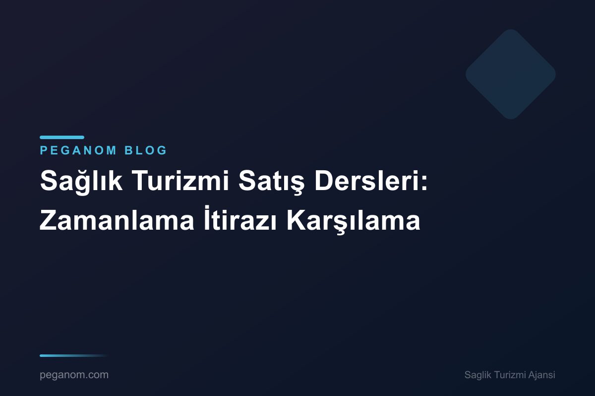 Sağlık Turizmi Satış Dersleri: Zamanlama İtirazı Karşılama