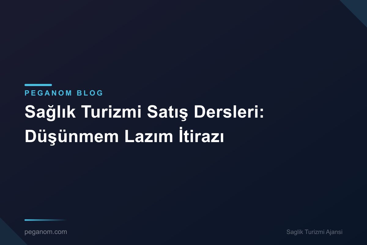 Sağlık Turizmi Satış Dersleri: Düşünmem Lazım İtirazı