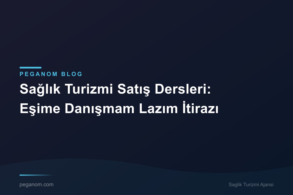 Sağlık Turizmi Satış Dersleri: Eşime Danışmam Lazım İtirazı