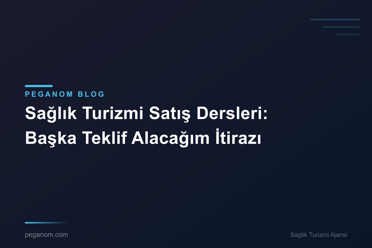 Sağlık Turizmi Satış Dersleri: Başka Teklif Alacağım İtirazı