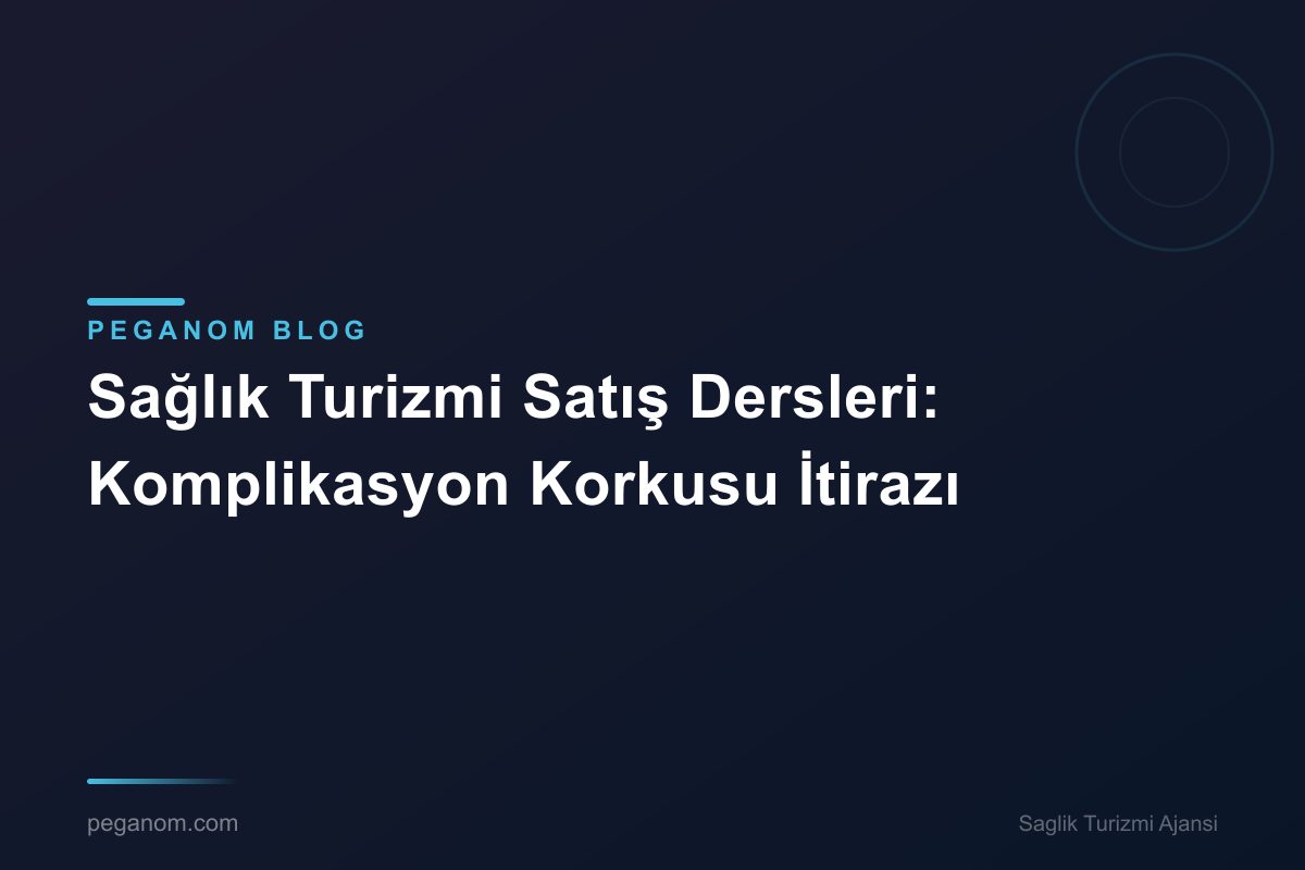 Sağlık Turizmi Satış Dersleri: Komplikasyon Korkusu İtirazı