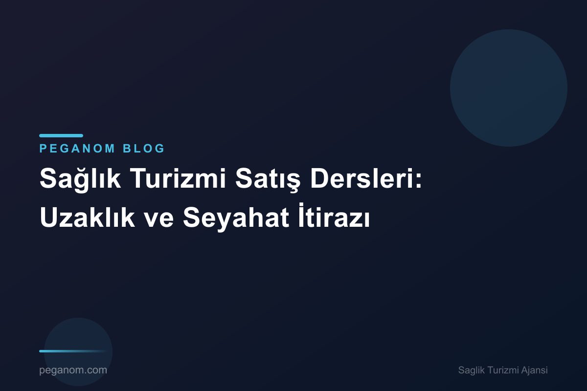 Sağlık Turizmi Satış Dersleri: Uzaklık ve Seyahat İtirazı