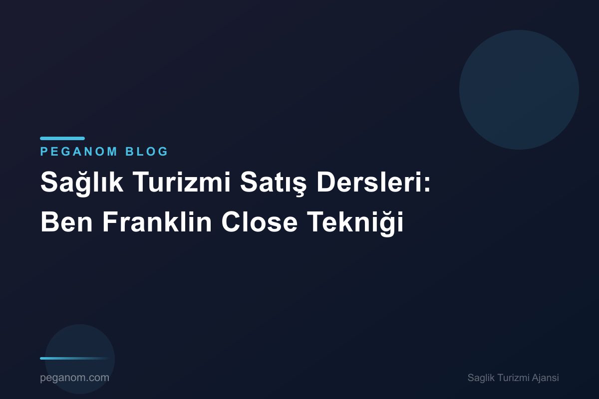 Sağlık Turizmi Satış Dersleri: Ben Franklin Close Tekniği