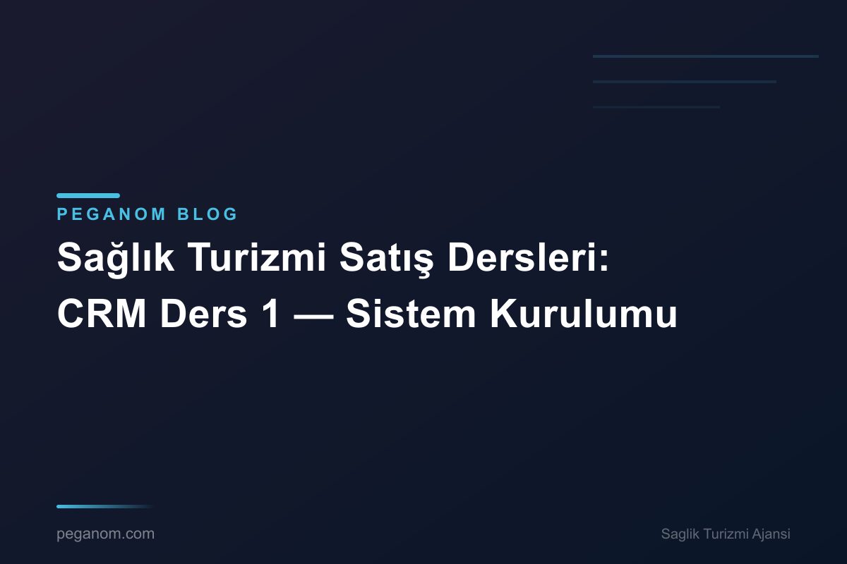 Sağlık Turizmi Satış Dersleri: CRM Ders 1 — Sistem Kurulumu