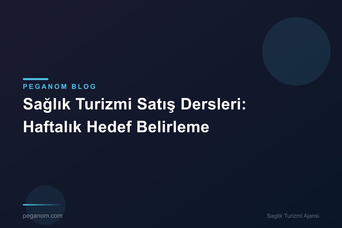 Sağlık Turizmi Satış Dersleri: Haftalık Hedef Belirleme