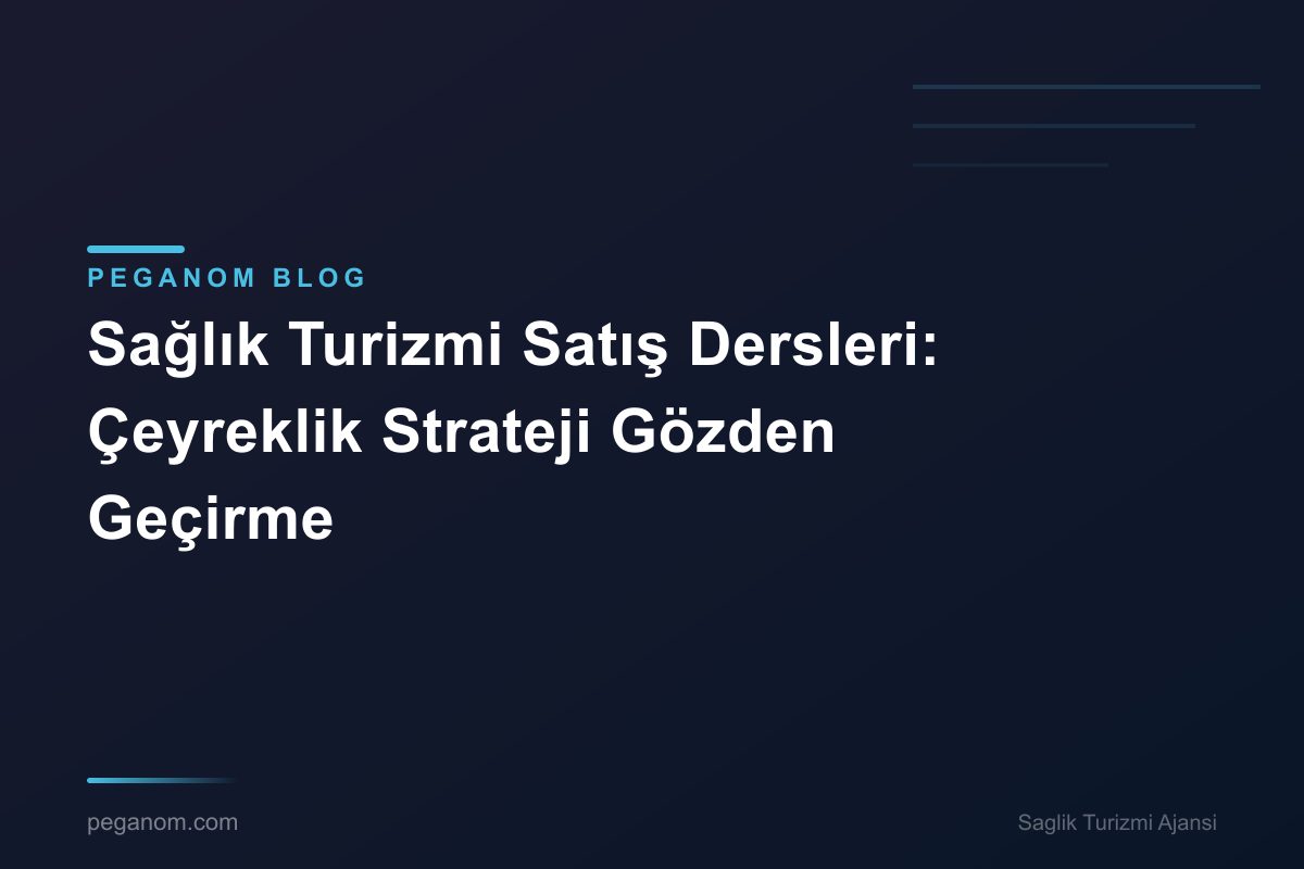 Sağlık Turizmi Satış Dersleri: Çeyreklik Strateji Gözden Geçirme