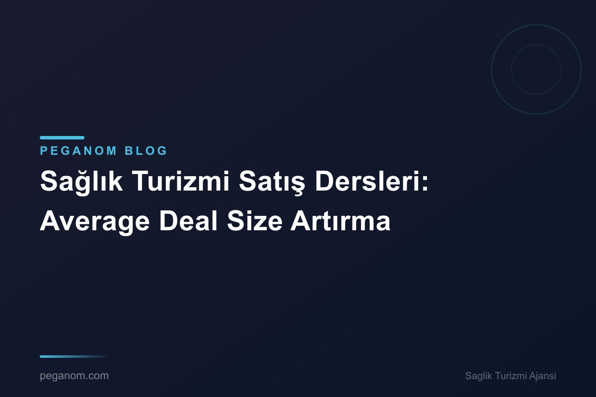 Sağlık Turizmi Satış Dersleri: Average Deal Size Artırma