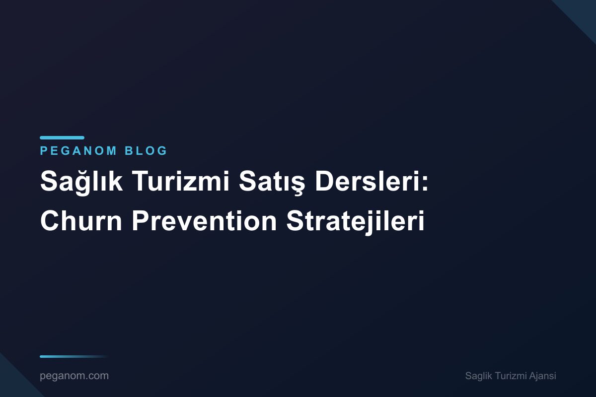 Sağlık Turizmi Satış Dersleri: Churn Prevention Stratejileri