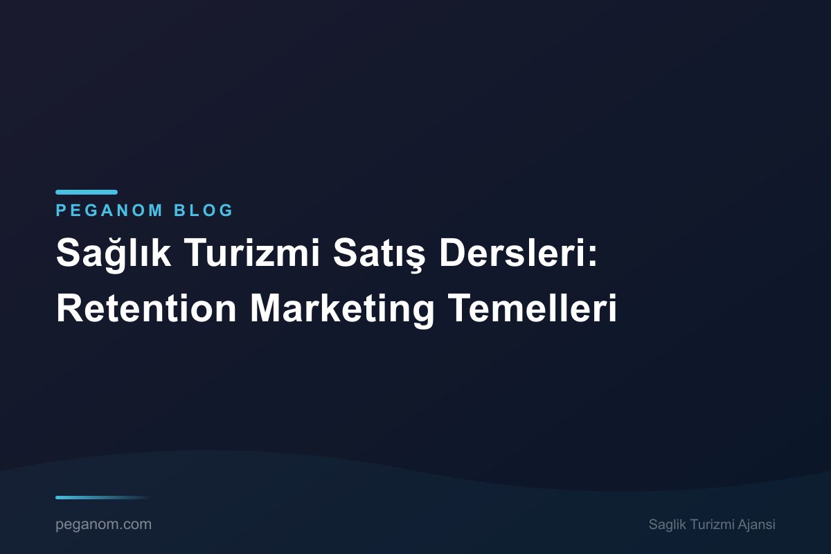 Sağlık Turizmi Satış Dersleri: Retention Marketing Temelleri