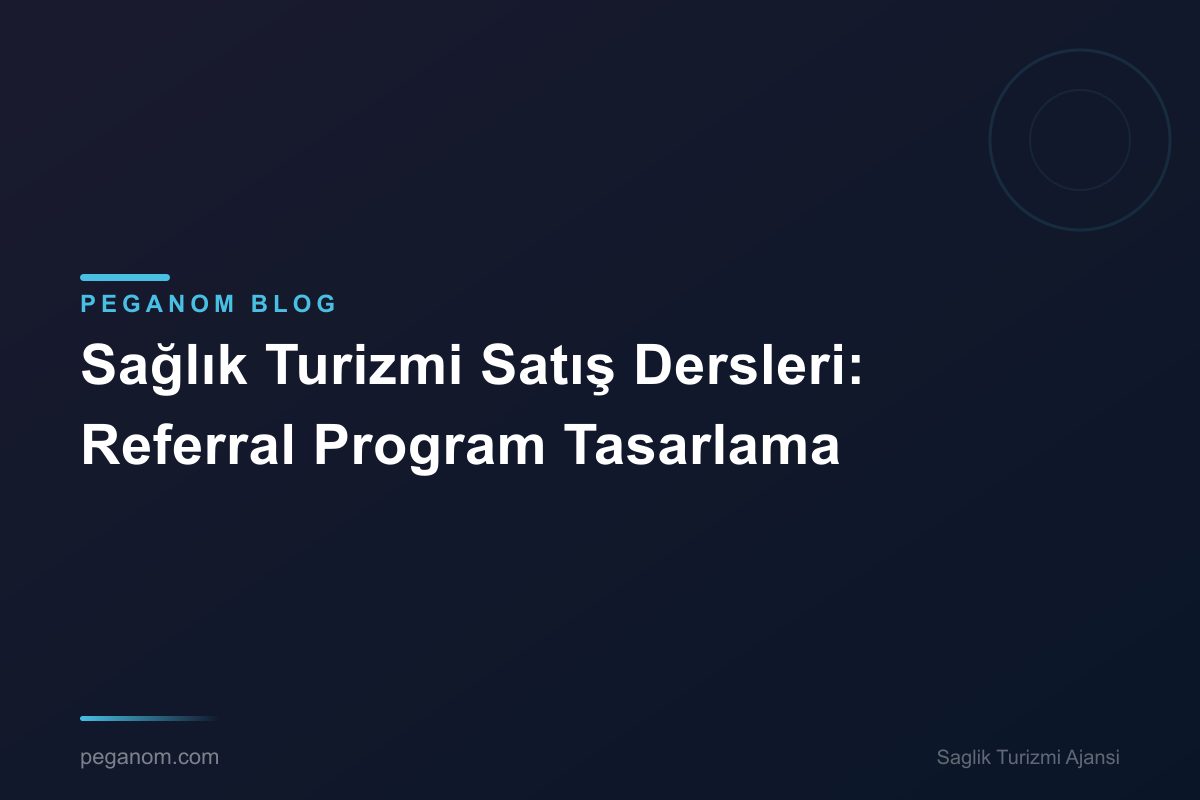 Sağlık Turizmi Satış Dersleri: Referral Program Tasarlama