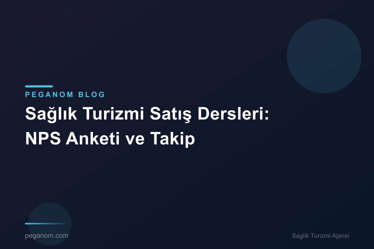 Sağlık Turizmi Satış Dersleri: NPS Anketi ve Takip