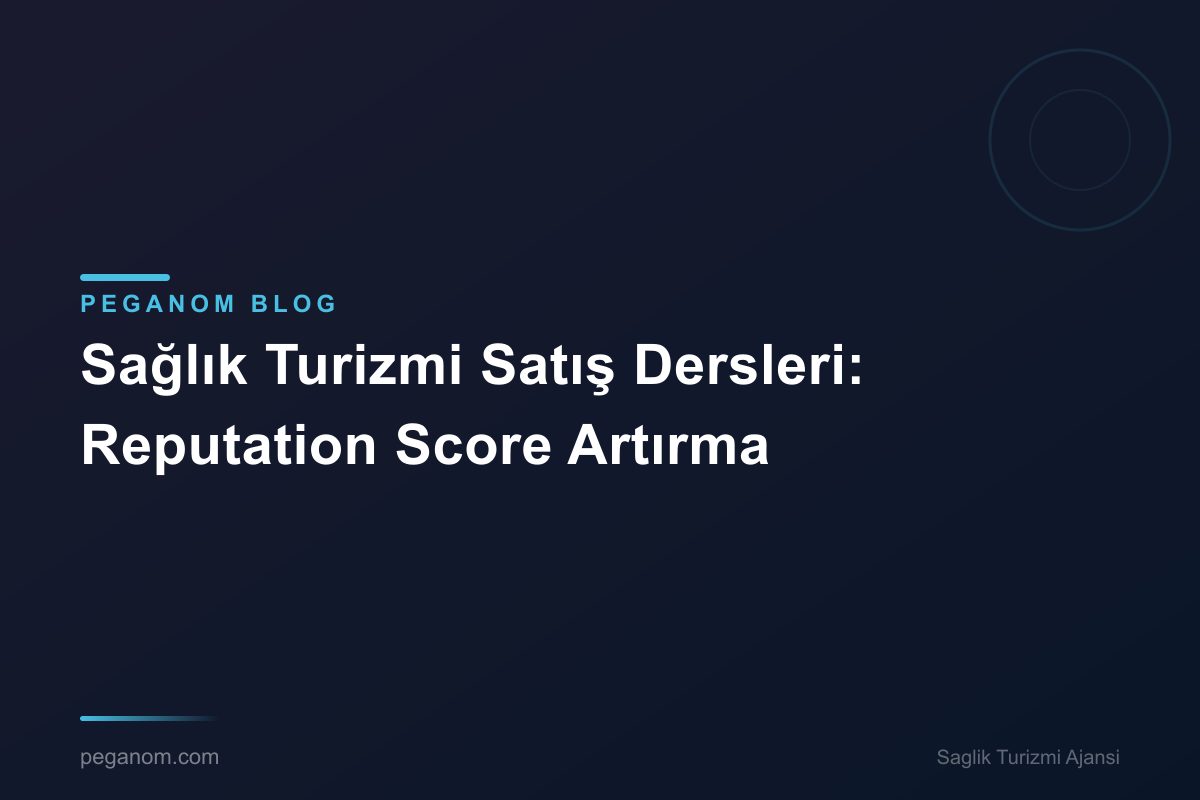 Sağlık Turizmi Satış Dersleri: Reputation Score Artırma