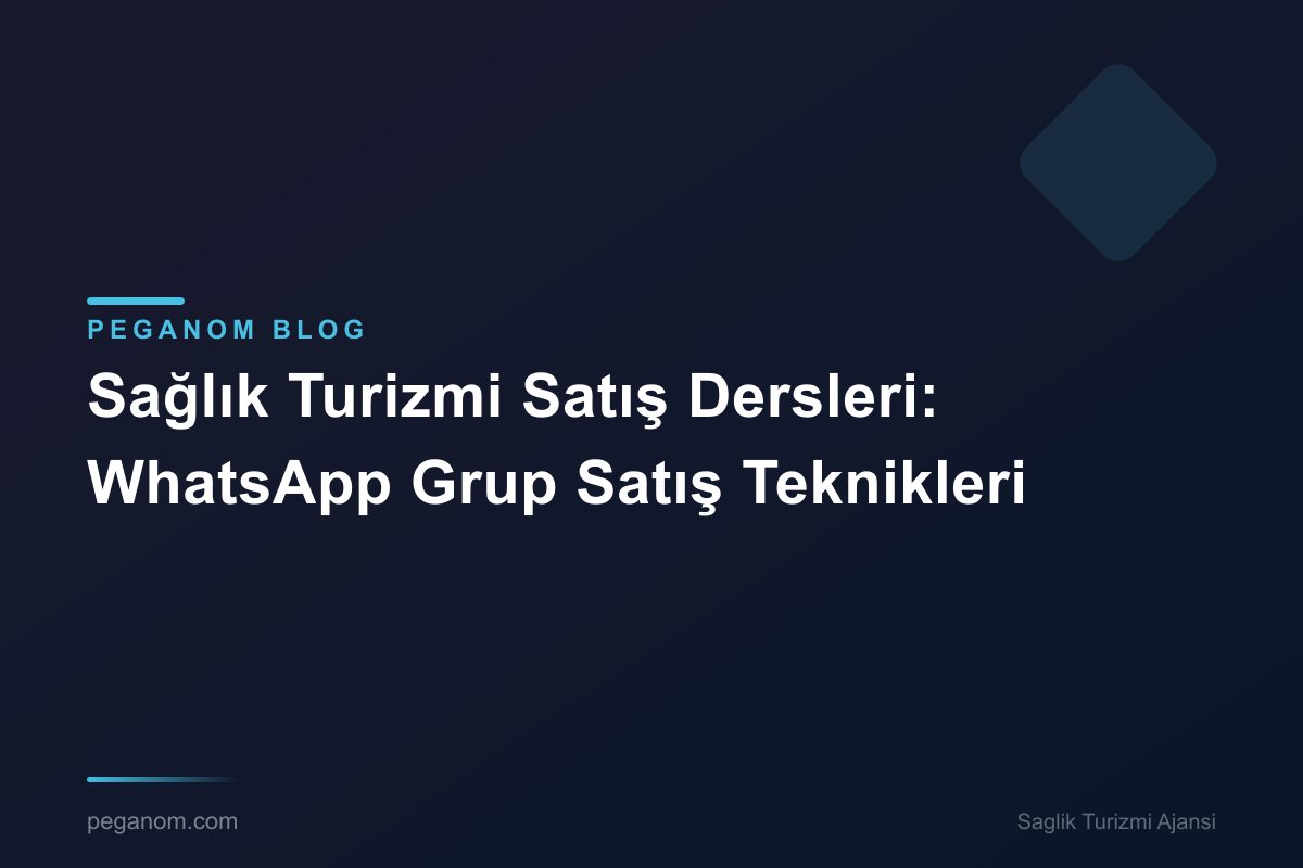 Sağlık Turizmi Satış Dersleri: WhatsApp Grup Satış Teknikleri