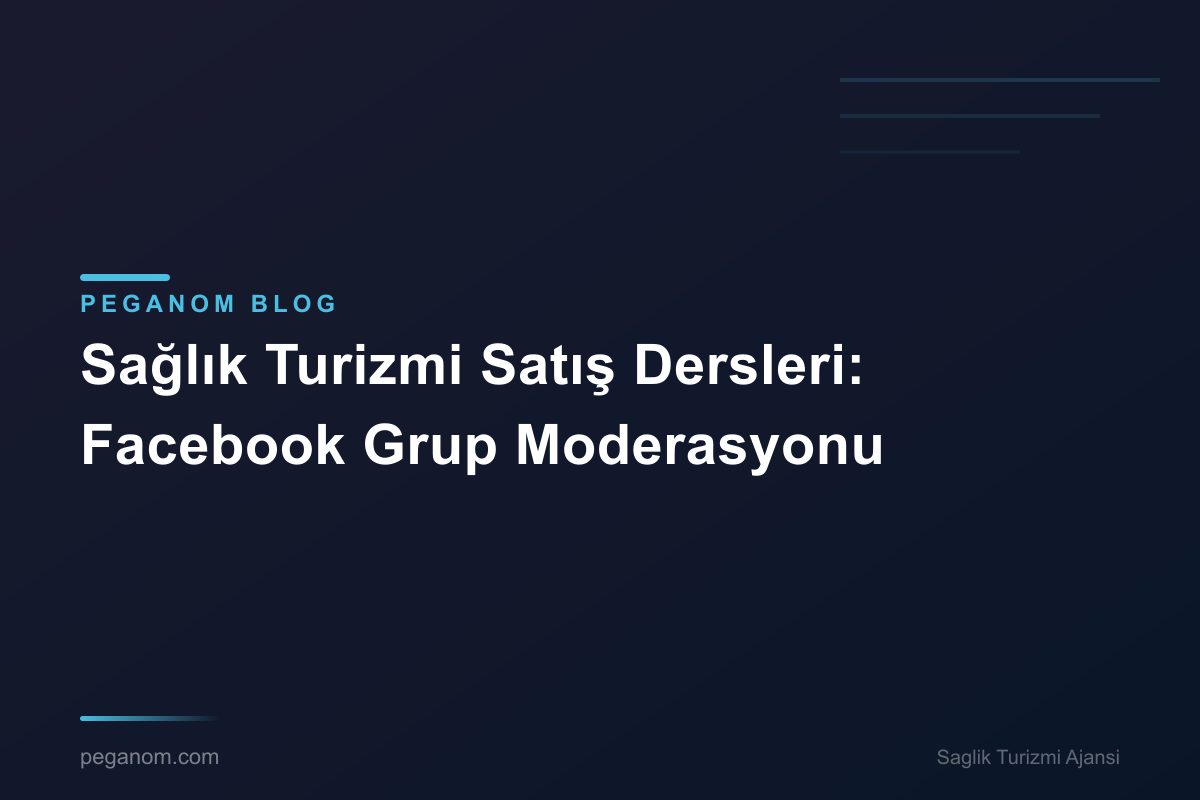 Sağlık Turizmi Satış Dersleri: Facebook Grup Moderasyonu