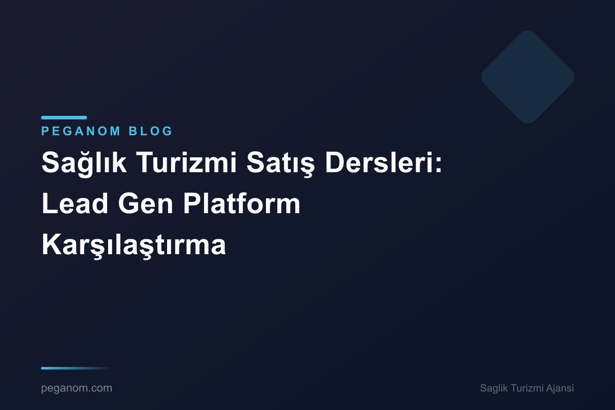 Sağlık Turizmi Satış Dersleri: Lead Gen Platform Karşılaştırma