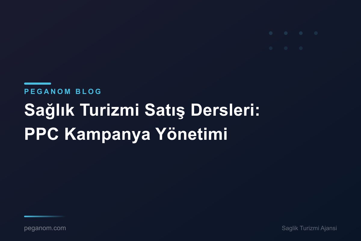 Sağlık Turizmi Satış Dersleri: PPC Kampanya Yönetimi