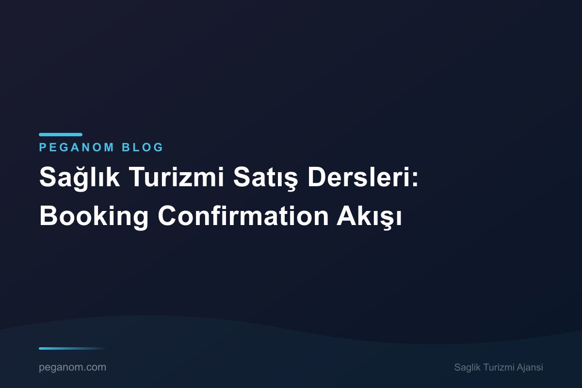 Sağlık Turizmi Satış Dersleri: Booking Confirmation Akışı