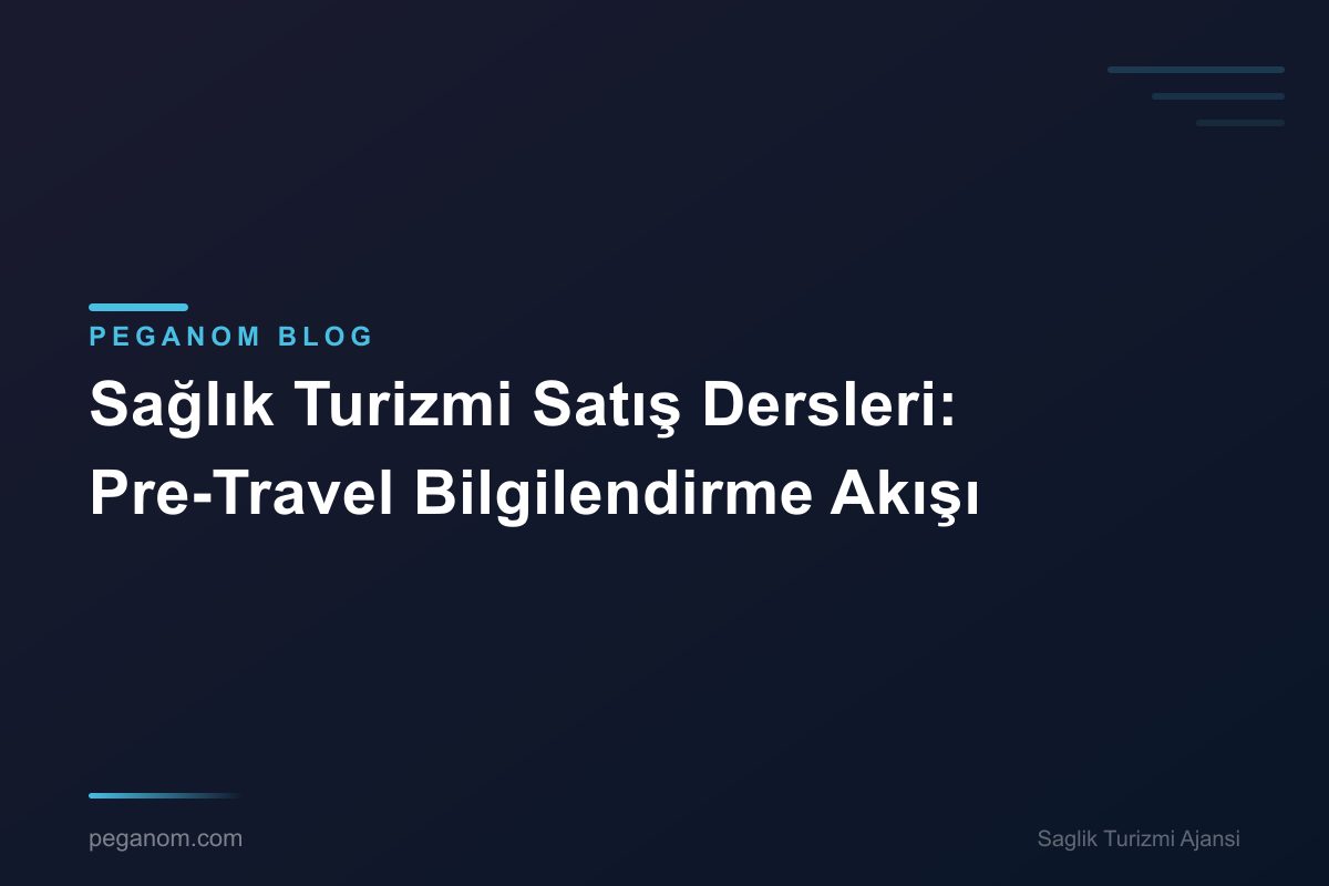 Sağlık Turizmi Satış Dersleri: Pre-Travel Bilgilendirme Akışı