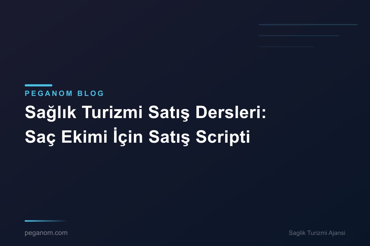 Sağlık Turizmi Satış Dersleri: Saç Ekimi İçin Satış Scripti