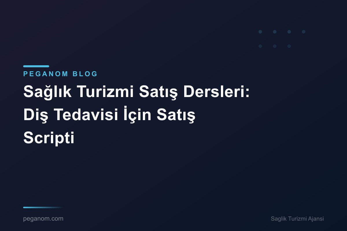 Sağlık Turizmi Satış Dersleri: Diş Tedavisi İçin Satış Scripti