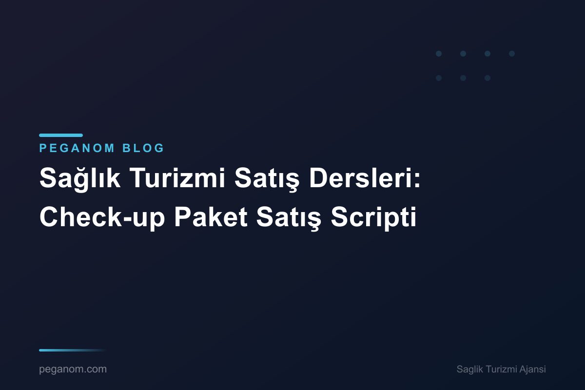 Sağlık Turizmi Satış Dersleri: Check-up Paket Satış Scripti