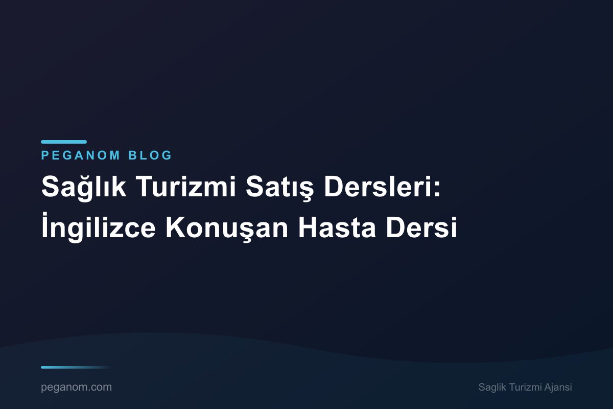 Sağlık Turizmi Satış Dersleri: İngilizce Konuşan Hasta Dersi