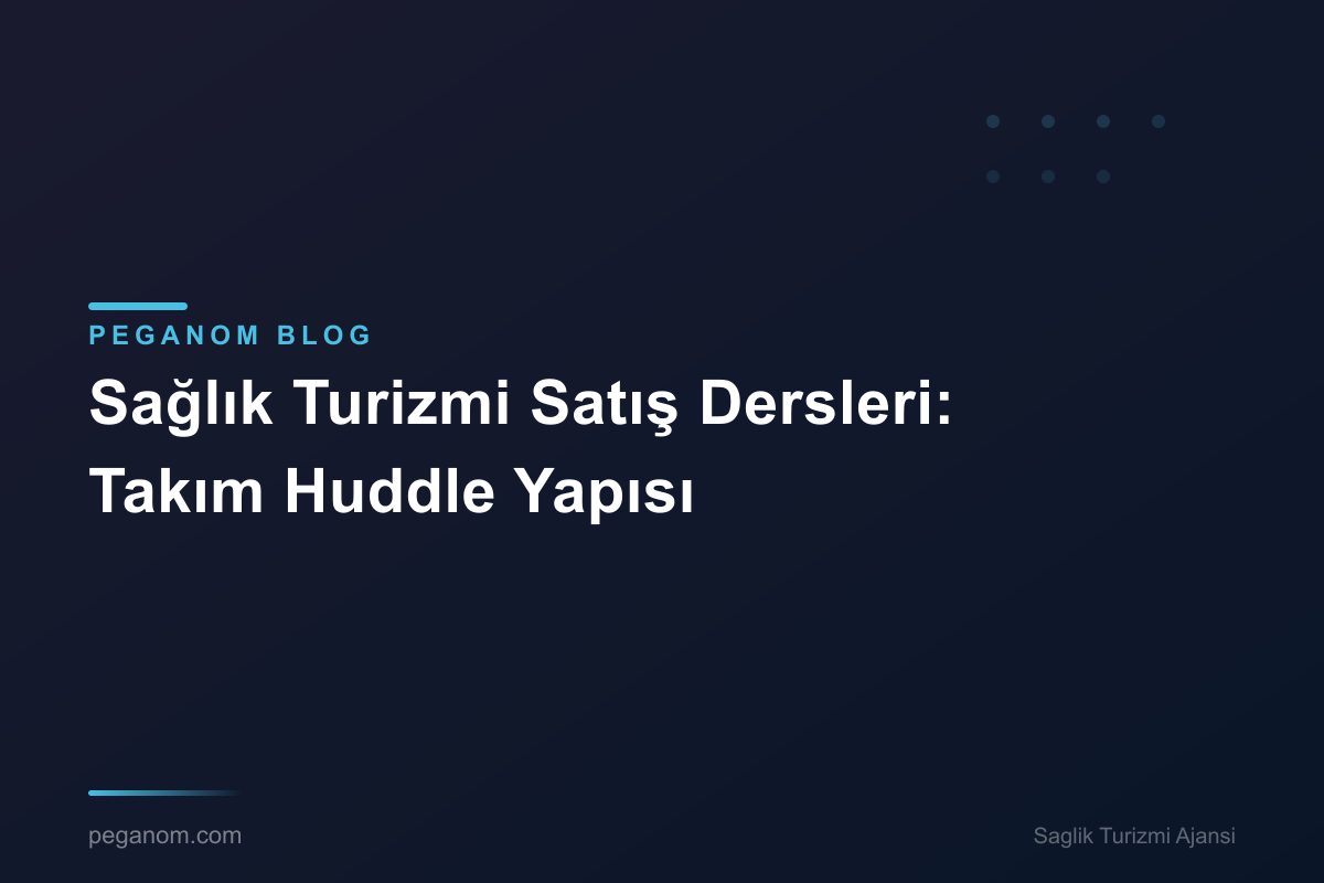 Sağlık Turizmi Satış Dersleri: Takım Huddle Yapısı