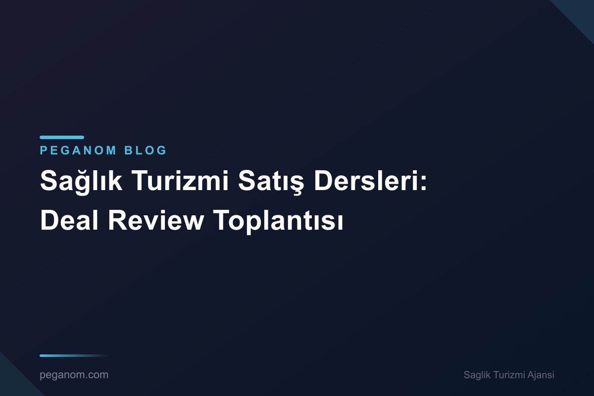 Sağlık Turizmi Satış Dersleri: Deal Review Toplantısı