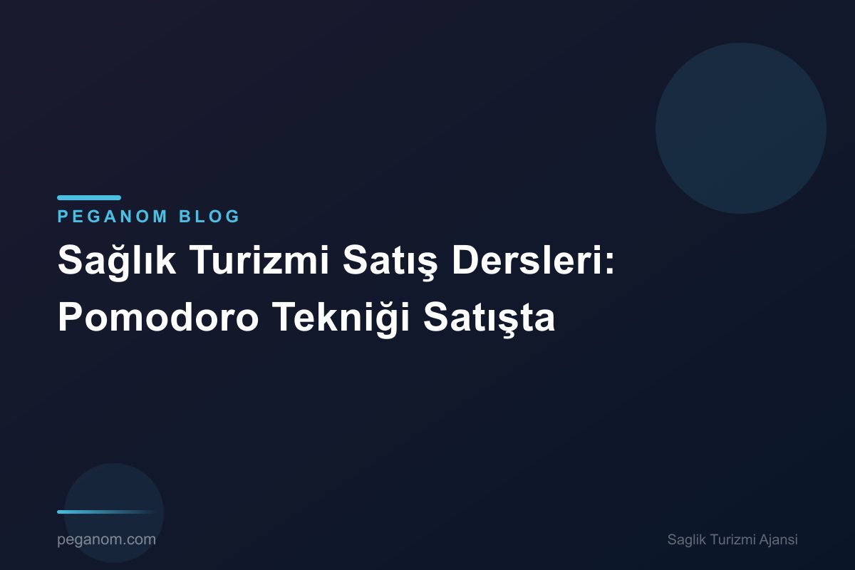 Sağlık Turizmi Satış Dersleri: Pomodoro Tekniği Satışta
