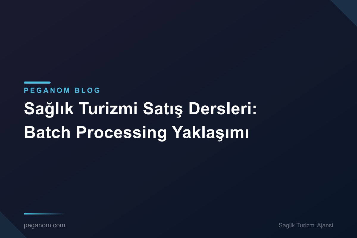 Sağlık Turizmi Satış Dersleri: Batch Processing Yaklaşımı