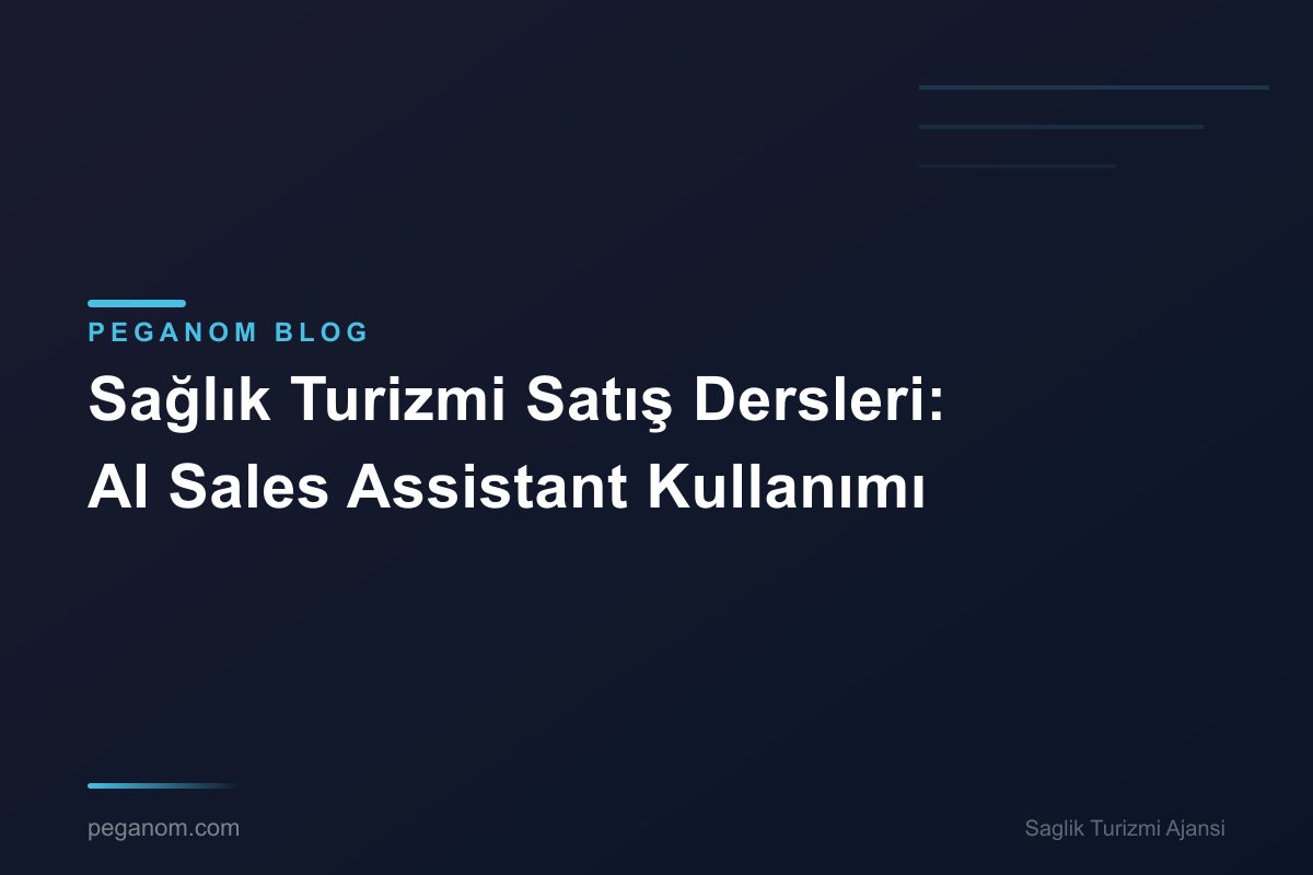 Sağlık Turizmi Satış Dersleri: AI Sales Assistant Kullanımı