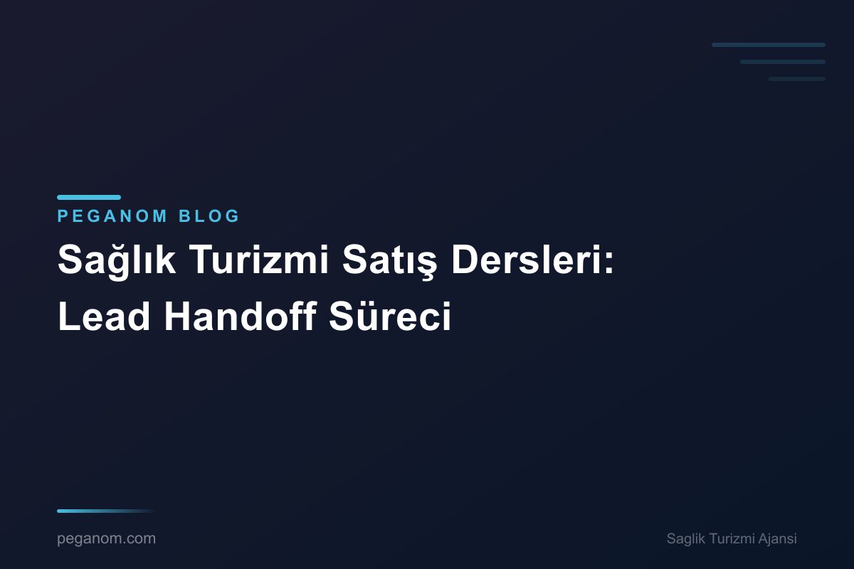 Sağlık Turizmi Satış Dersleri: Lead Handoff Süreci
