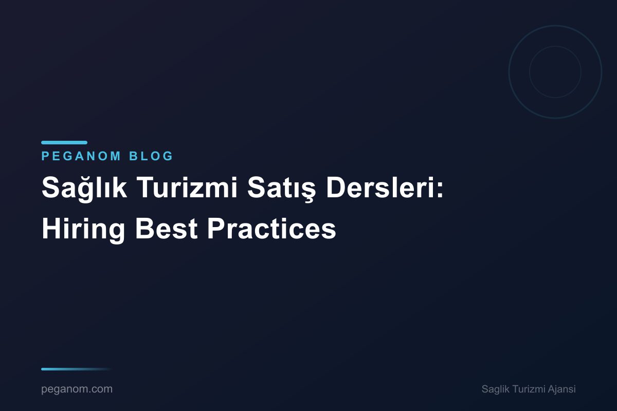 Sağlık Turizmi Satış Dersleri: Hiring Best Practices