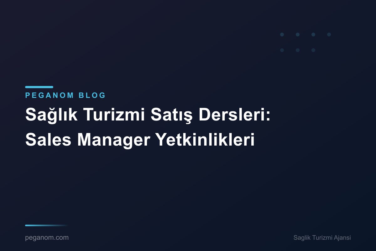 Sağlık Turizmi Satış Dersleri: Sales Manager Yetkinlikleri