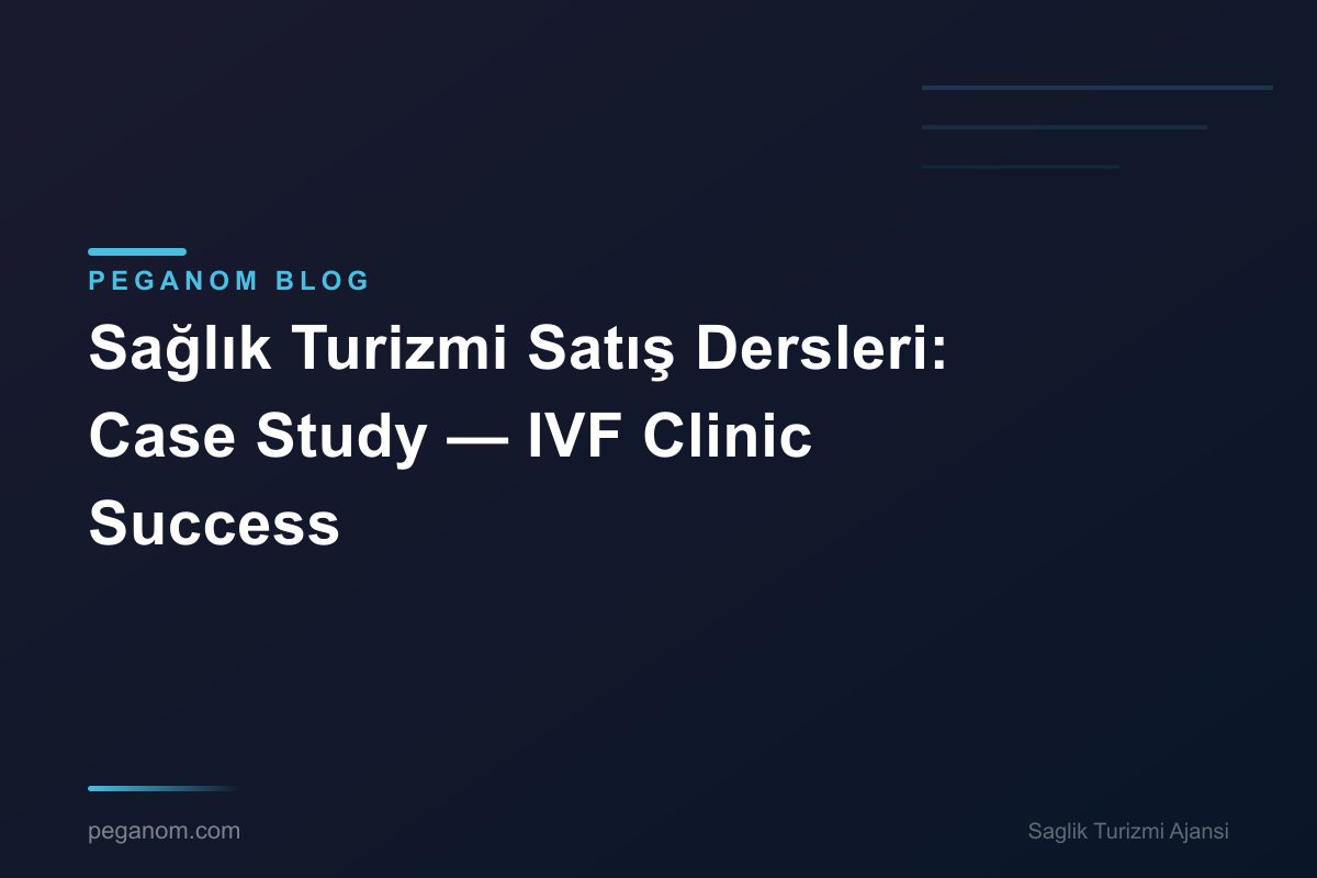 Sağlık Turizmi Satış Dersleri: Case Study — IVF Clinic Success