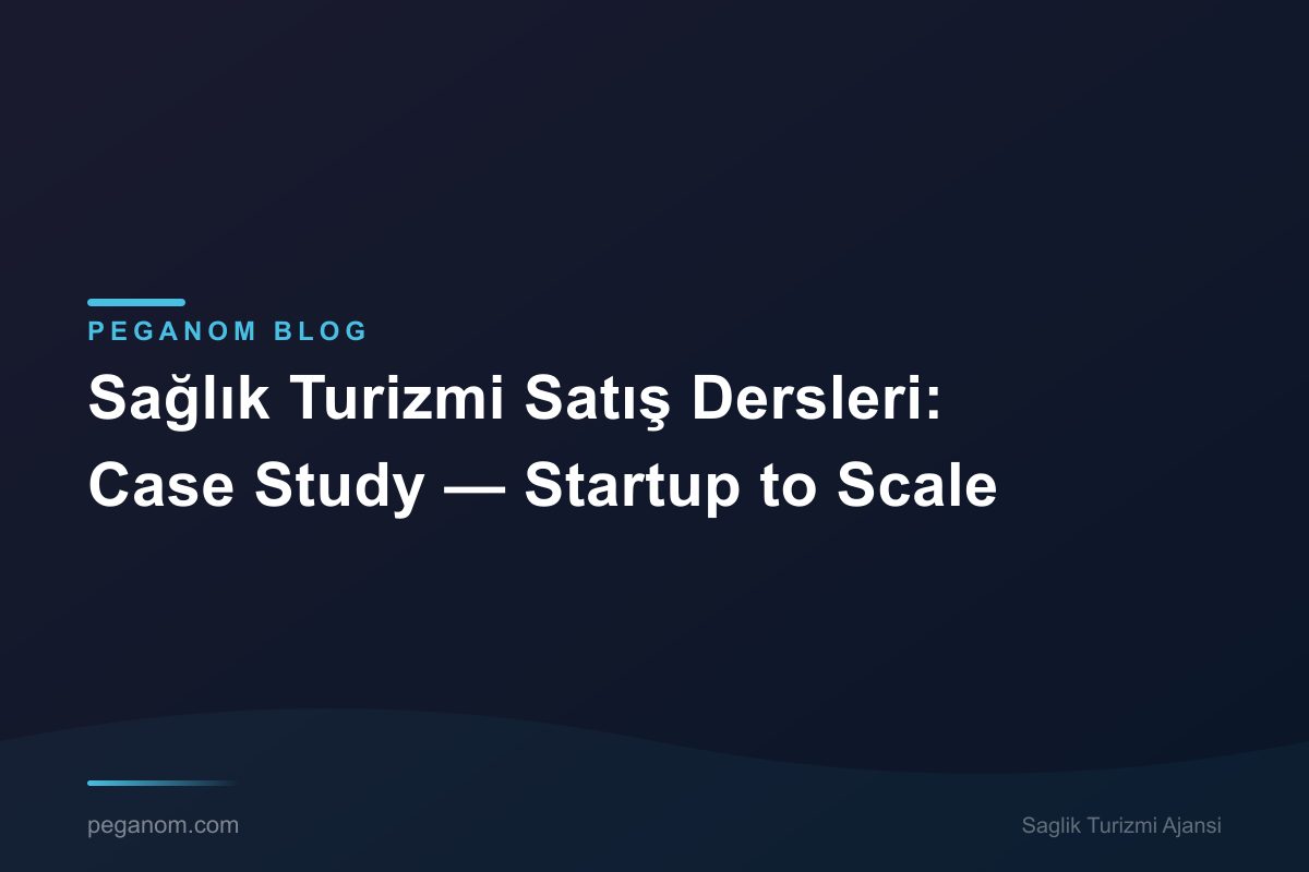 Sağlık Turizmi Satış Dersleri: Case Study — Startup to Scale