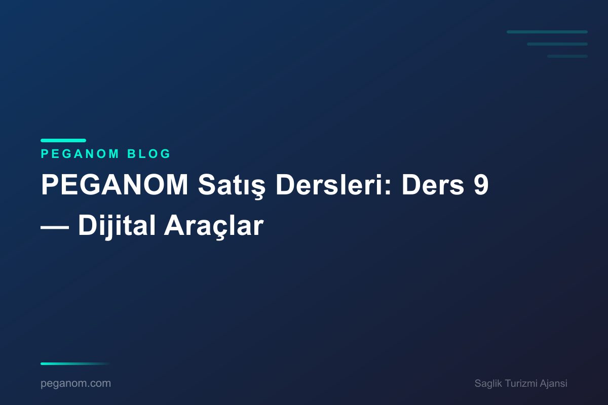 PEGANOM Satış Dersleri: Ders 9 — Dijital Araçlar