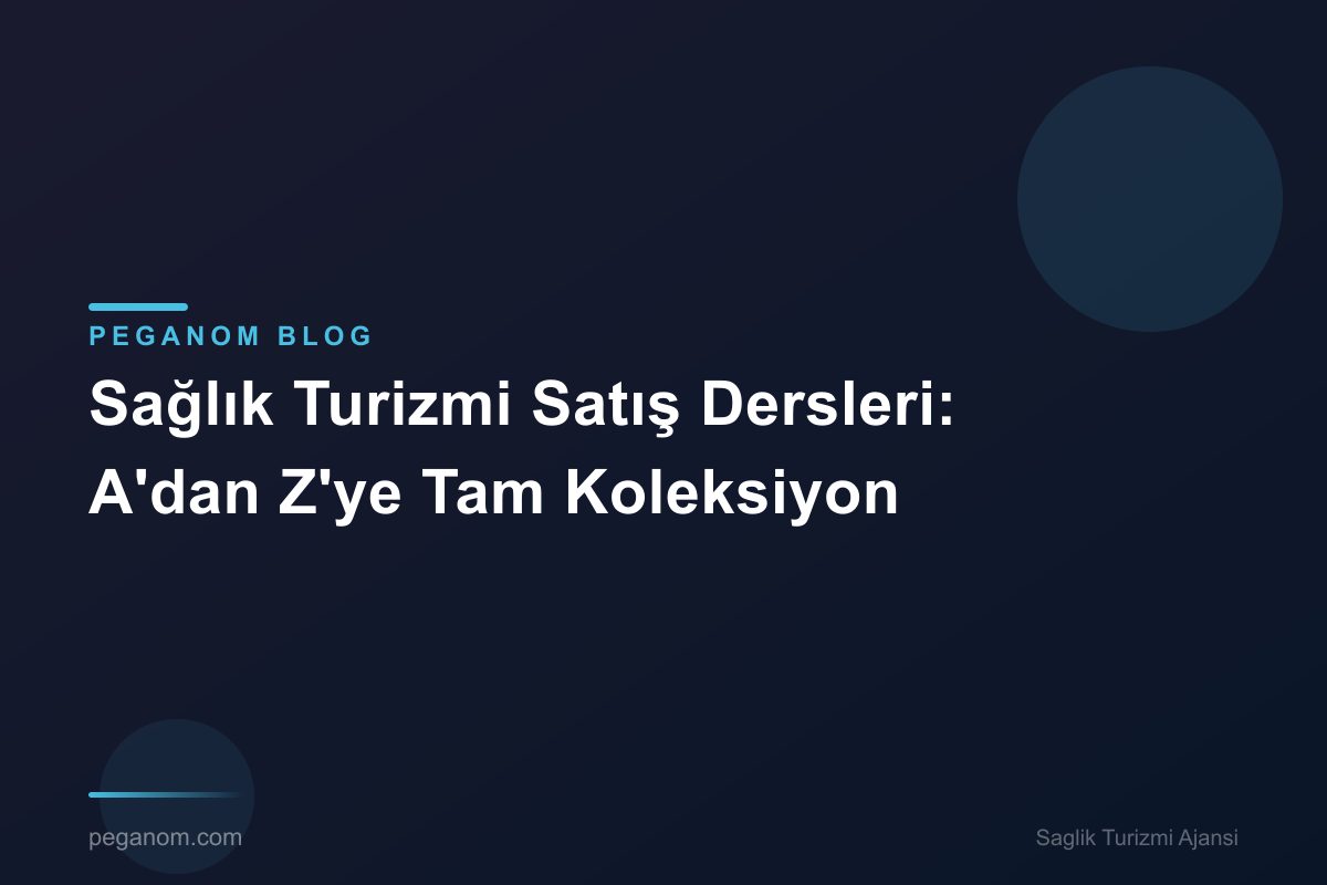 Sağlık Turizmi Satış Dersleri: A'dan Z'ye Tam Koleksiyon